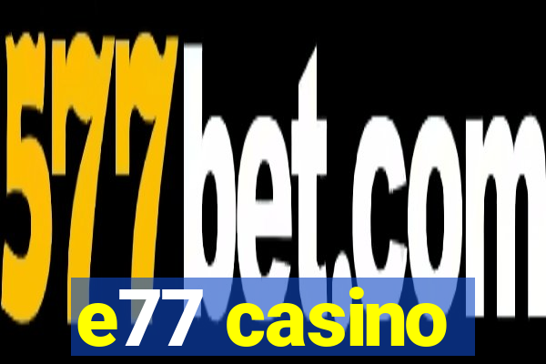 e77 casino